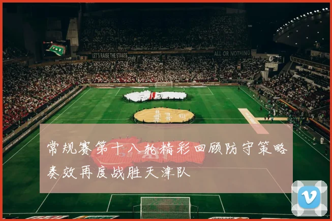 常规赛第十八轮精彩回顾防守策略奏效再度战胜天津队